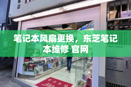笔记本风扇更换，东芝笔记本维修 官网