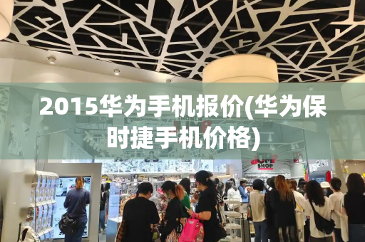 2015华为手机报价(华为保时捷手机价格)