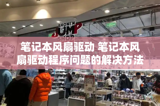 笔记本风扇驱动 笔记本风扇驱动程序问题的解决方法