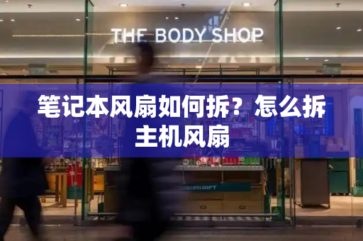 笔记本风扇如何拆？怎么拆主机风扇