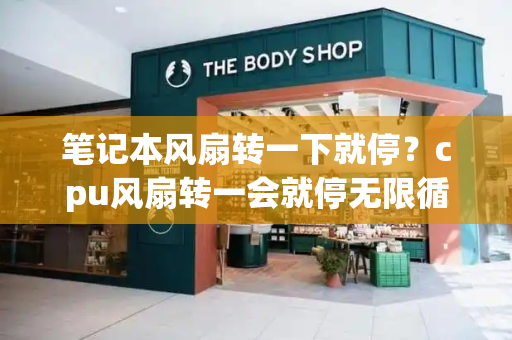 笔记本风扇转一下就停？cpu风扇转一会就停无限循环