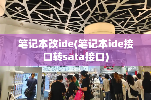 笔记本改ide(笔记本ide接口转sata接口)