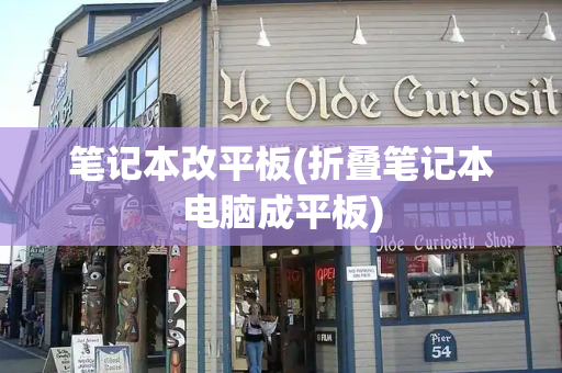 笔记本改平板(折叠笔记本电脑成平板)