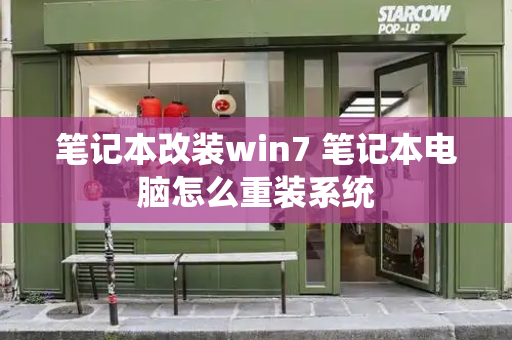 笔记本改装win7 笔记本电脑怎么重装系统-第1张图片-星选测评