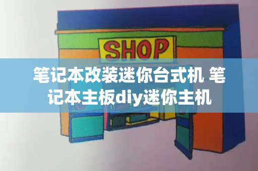 笔记本改装迷你台式机 笔记本主板diy迷你主机