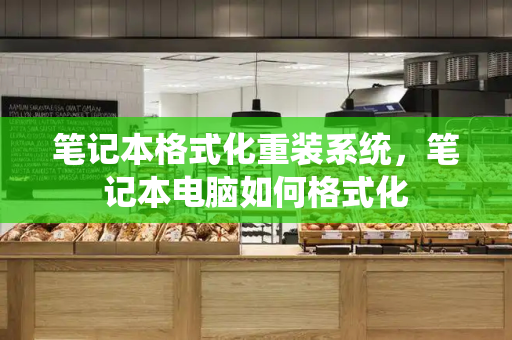 笔记本格式化重装系统，笔记本电脑如何格式化
