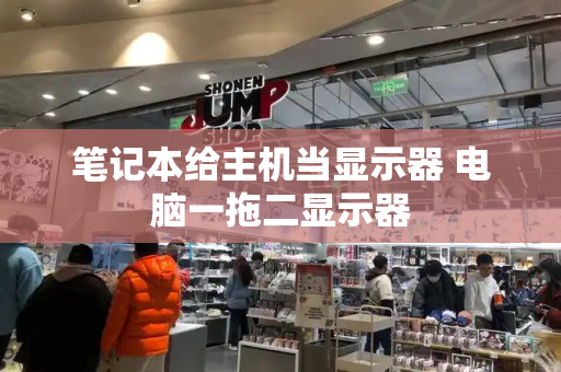 笔记本给主机当显示器 电脑一拖二显示器