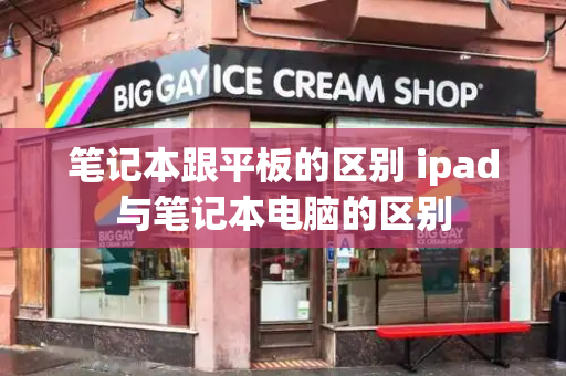 笔记本跟平板的区别 ipad与笔记本电脑的区别-第1张图片-星选测评