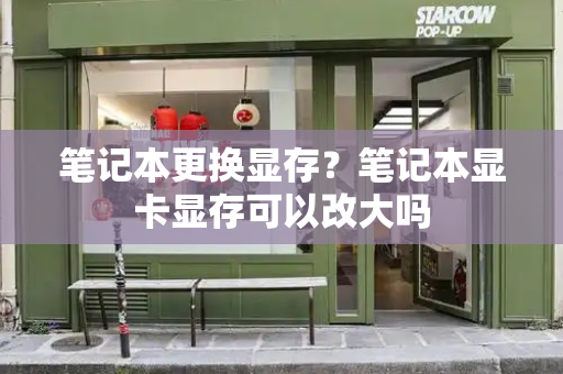 笔记本更换显存？笔记本显卡显存可以改大吗