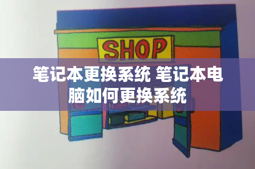 笔记本更换系统 笔记本电脑如何更换系统-第1张图片-星选测评
