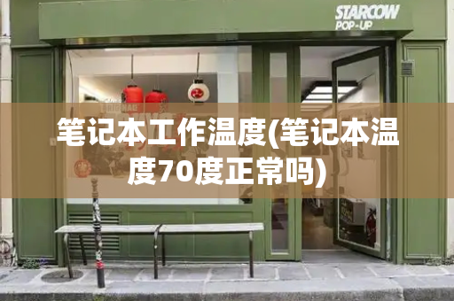 笔记本工作温度(笔记本温度70度正常吗)