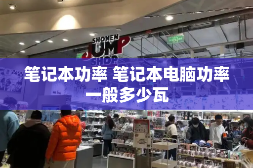 笔记本功率 笔记本电脑功率一般多少瓦-第1张图片-星选测评