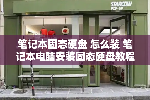 笔记本固态硬盘 怎么装 笔记本电脑安装固态硬盘教程
