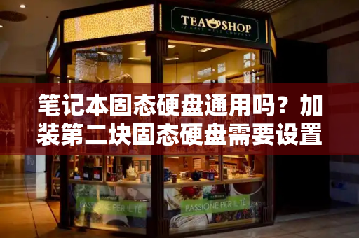 笔记本固态硬盘通用吗？加装第二块固态硬盘需要设置什么