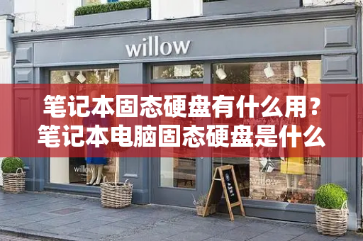 笔记本固态硬盘有什么用？笔记本电脑固态硬盘是什么意思