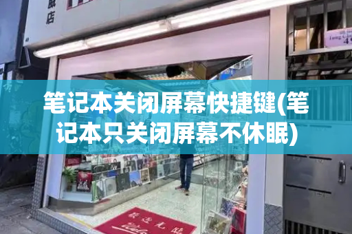 笔记本关闭屏幕快捷键(笔记本只关闭屏幕不休眠)