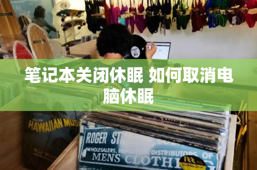 笔记本关闭休眠 如何取消电脑休眠-第1张图片-星选测评