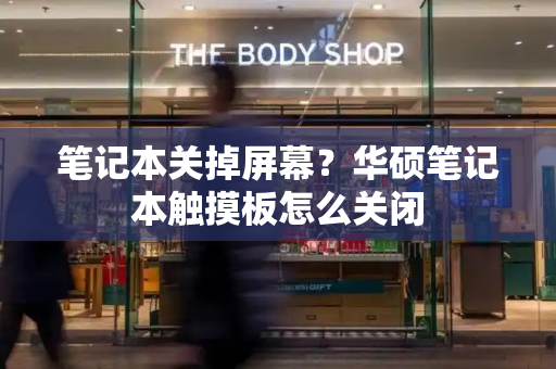 笔记本关掉屏幕？华硕笔记本触摸板怎么关闭-第1张图片-星选测评