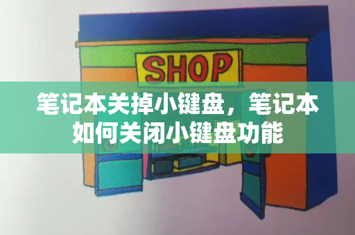 笔记本关掉小键盘，笔记本如何关闭小键盘功能