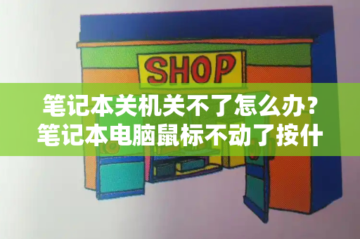笔记本关机关不了怎么办？笔记本电脑鼠标不动了按什么键恢复