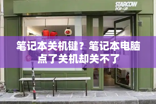 笔记本关机键？笔记本电脑点了关机却关不了