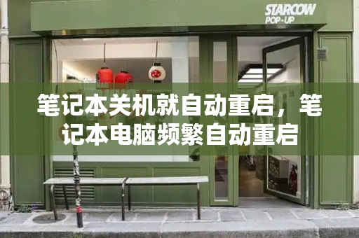 笔记本关机就自动重启，笔记本电脑频繁自动重启