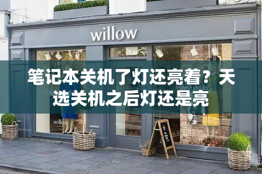 笔记本关机了灯还亮着？天选关机之后灯还是亮