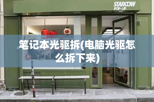 笔记本光驱拆(电脑光驱怎么拆下来)
