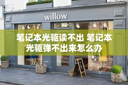笔记本光驱读不出 笔记本光驱弹不出来怎么办