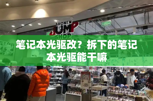 笔记本光驱改？拆下的笔记本光驱能干嘛