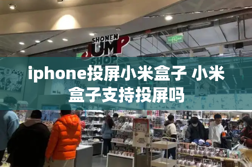 iphone投屏小米盒子 小米盒子支持投屏吗-第1张图片-星选测评