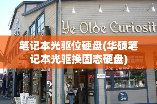 笔记本光驱位硬盘(华硕笔记本光驱换固态硬盘)-第1张图片-星选测评