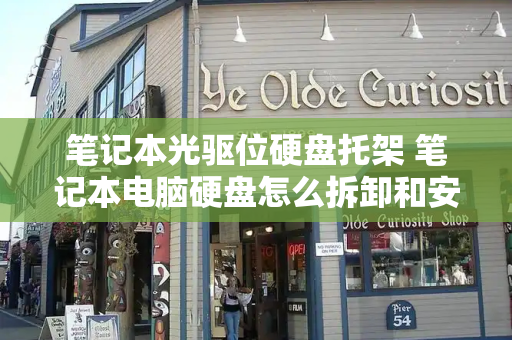 笔记本光驱位硬盘托架 笔记本电脑硬盘怎么拆卸和安装