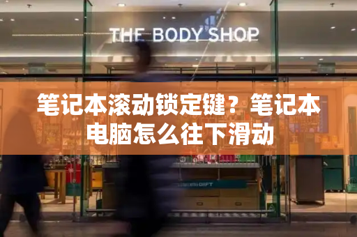 笔记本滚动锁定键？笔记本电脑怎么往下滑动