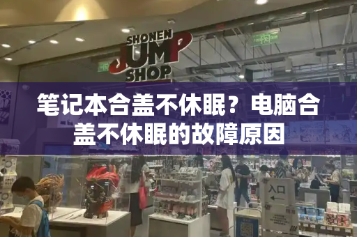 笔记本合盖不休眠？电脑合盖不休眠的故障原因