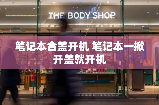 笔记本合盖开机 笔记本一掀开盖就开机
