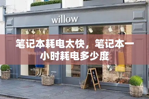 笔记本耗电太快，笔记本一小时耗电多少度-第1张图片-星选测评