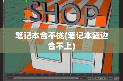 笔记本合不拢(笔记本翘边合不上)-第1张图片-星选测评