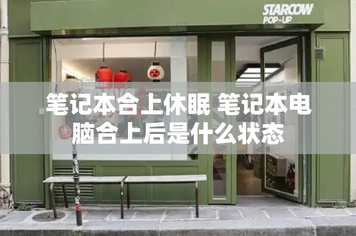笔记本合上休眠 笔记本电脑合上后是什么状态-第1张图片-星选测评