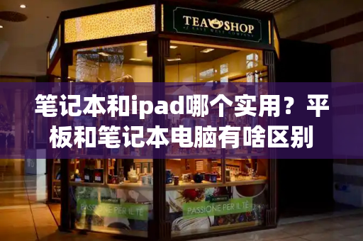笔记本和ipad哪个实用？平板和笔记本电脑有啥区别