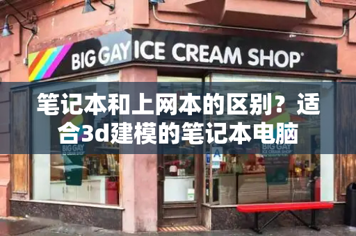 笔记本和上网本的区别？适合3d建模的笔记本电脑