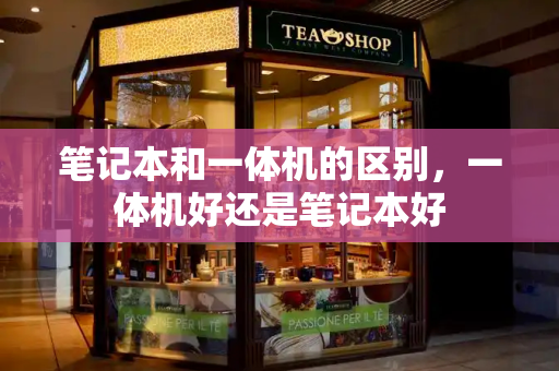 笔记本和一体机的区别，一体机好还是笔记本好-第1张图片-星选测评