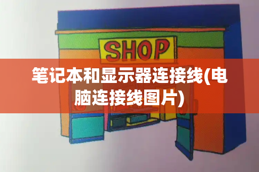 笔记本和显示器连接线(电脑连接线图片)