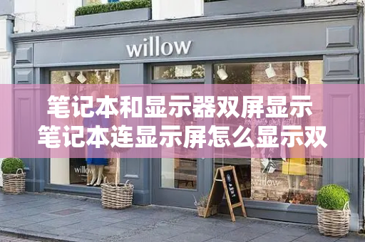 笔记本和显示器双屏显示 笔记本连显示屏怎么显示双屏