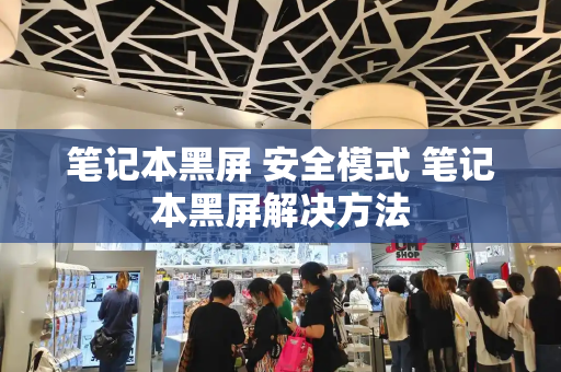 笔记本黑屏 安全模式 笔记本黑屏解决方法-第1张图片-星选测评