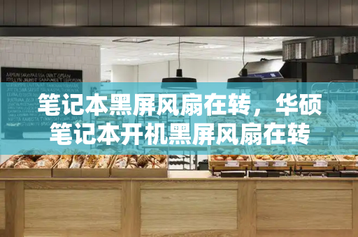 笔记本黑屏风扇在转，华硕笔记本开机黑屏风扇在转