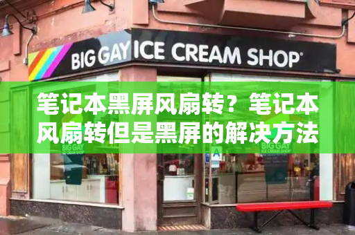 笔记本黑屏风扇转？笔记本风扇转但是黑屏的解决方法-第1张图片-星选测评