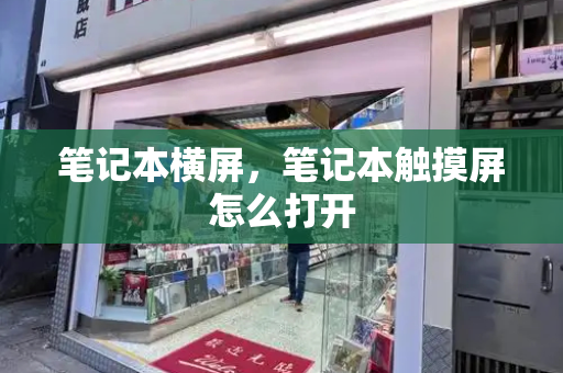 笔记本横屏，笔记本触摸屏怎么打开-第1张图片-星选测评