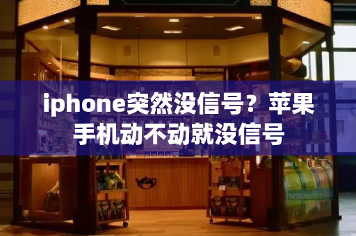 iphone突然没信号？苹果手机动不动就没信号
