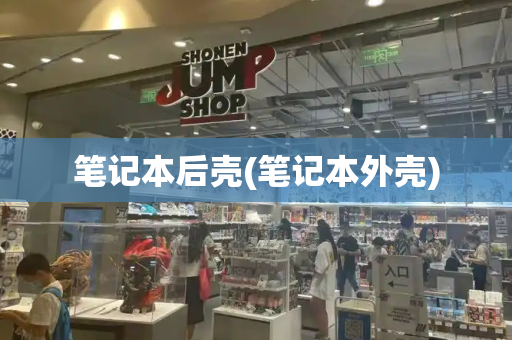 笔记本后壳(笔记本外壳)